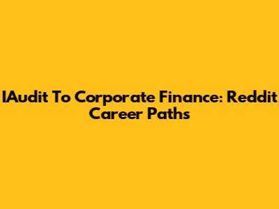 IAudit To Corporate Finance: Reddit Career Paths