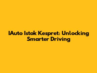IAuto Istok Kespret: Unlocking Smarter Driving