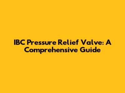 IBC Pressure Relief Valve: A Comprehensive Guide