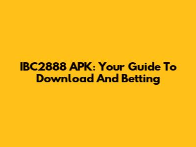 IBC2888 APK: Your Guide To Download And Betting