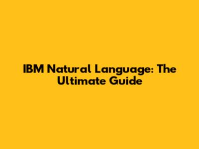 IBM Natural Language: The Ultimate Guide