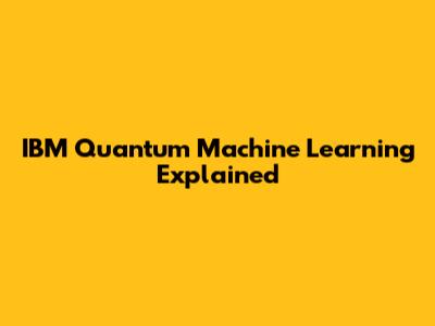 IBM Quantum Machine Learning Explained