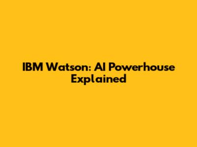 IBM Watson: AI Powerhouse Explained