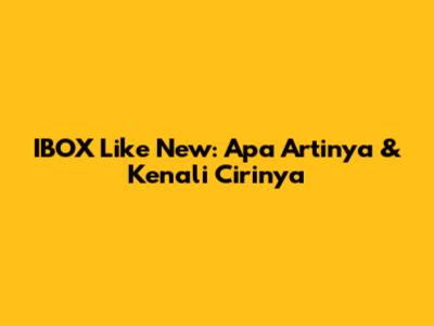 IBOX Like New: Apa Artinya & Kenali Cirinya