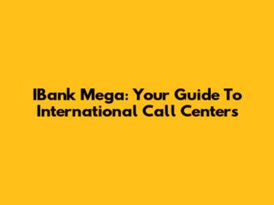 IBank Mega: Your Guide To International Call Centers