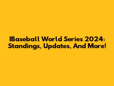 IBaseball World Series 2024: Standings, Updates, And More!
