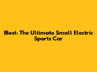 IBest: The Ultimate Small Electric Sports Car