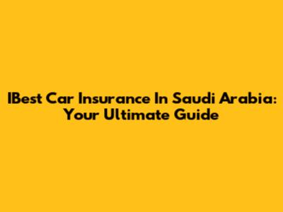 IBest Car Insurance In Saudi Arabia: Your Ultimate Guide