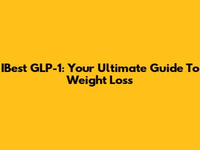 IBest GLP-1: Your Ultimate Guide To Weight Loss
