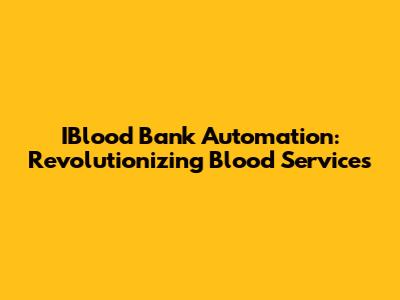 IBlood Bank Automation: Revolutionizing Blood Services