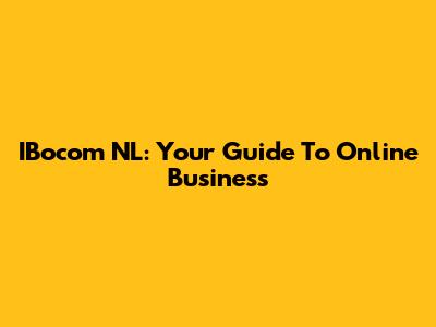 IBocom NL: Your Guide To Online Business