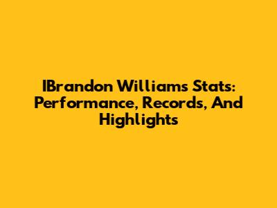 IBrandon Williams Stats: Performance, Records, And Highlights