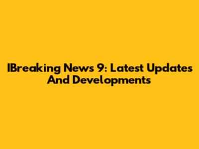 IBreaking News 9: Latest Updates And Developments