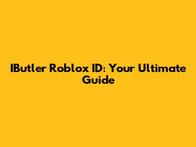 IButler Roblox ID: Your Ultimate Guide