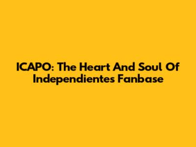 ICAPO: The Heart And Soul Of Independiente's Fanbase