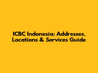 ICBC Indonesia: Addresses, Locations & Services Guide