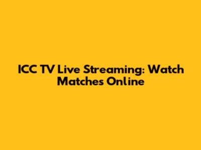 ICC TV Live Streaming: Watch Matches Online