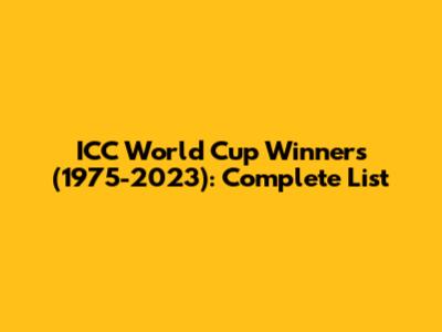 ICC World Cup Winners (1975-2023): Complete List