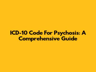 ICD-10 Code For Psychosis: A Comprehensive Guide