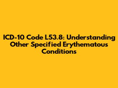 ICD-10 Code L53.8: Understanding Other Specified Erythematous Conditions