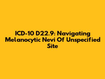 ICD-10 D22.9: Navigating Melanocytic Nevi Of Unspecified Site