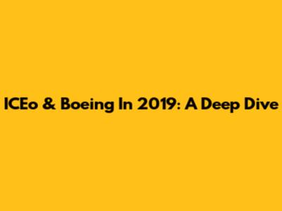 ICEo & Boeing In 2019: A Deep Dive