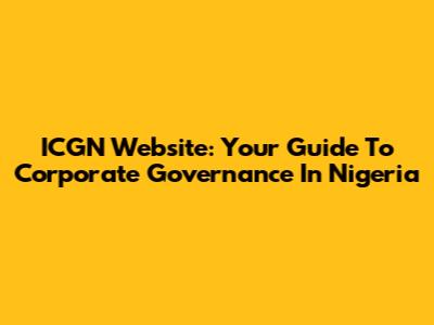 ICGN Website: Your Guide To Corporate Governance In Nigeria