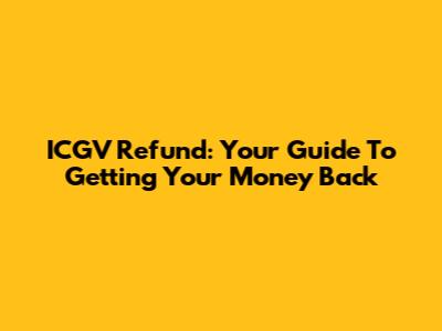 ICGV Refund: Your Guide To Getting Your Money Back