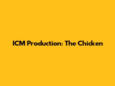 ICM Production: The Chicken