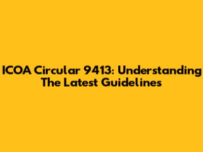 ICOA Circular 9413: Understanding The Latest Guidelines