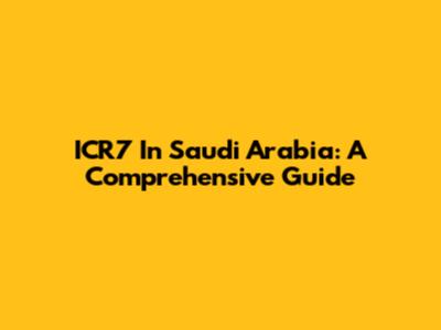 ICR7 In Saudi Arabia: A Comprehensive Guide