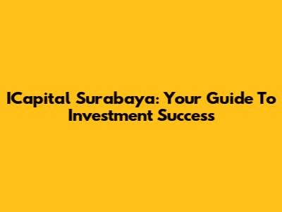 ICapital Surabaya: Your Guide To Investment Success