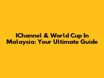 IChannel & World Cup In Malaysia: Your Ultimate Guide