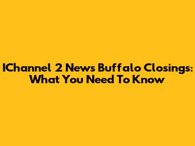 IChannel 2 News Buffalo Closings: What You Need To Know