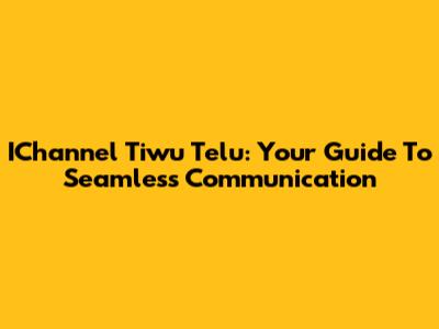 IChannel Tiwu Telu: Your Guide To Seamless Communication