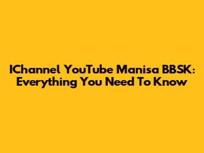 IChannel YouTube Manisa BBSK: Everything You Need To Know