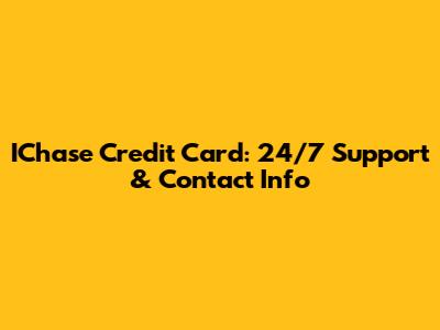 IChase Credit Card: 24/7 Support & Contact Info