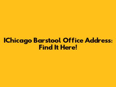IChicago Barstool Office Address: Find It Here!