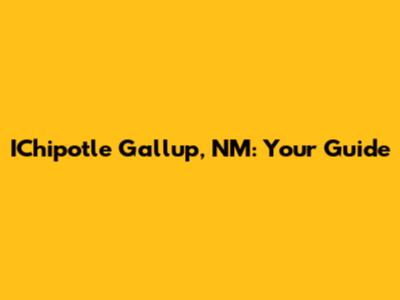 IChipotle Gallup, NM: Your Guide