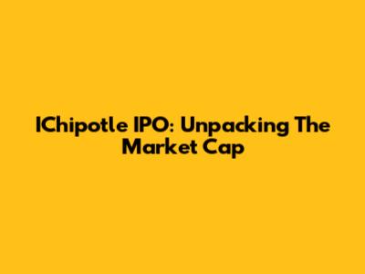 IChipotle IPO: Unpacking The Market Cap