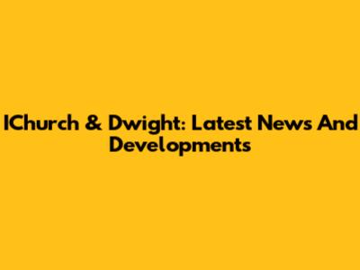 IChurch & Dwight: Latest News And Developments