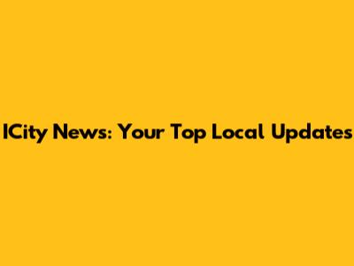 ICity News: Your Top Local Updates