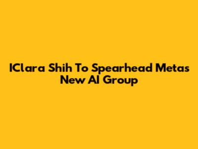 IClara Shih To Spearhead Meta's New AI Group