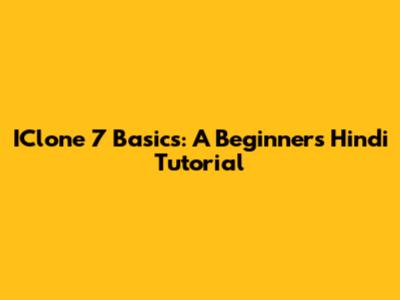 IClone 7 Basics: A Beginner's Hindi Tutorial