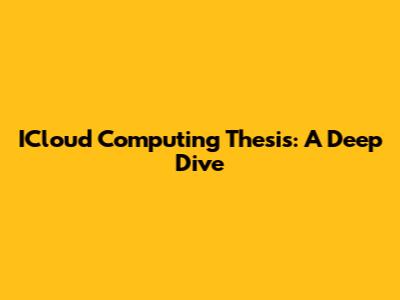 ICloud Computing Thesis: A Deep Dive