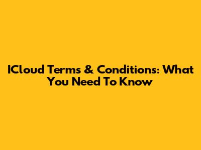 ICloud Terms & Conditions: What You Need To Know