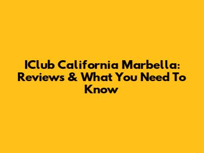 IClub California Marbella: Reviews & What You Need To Know