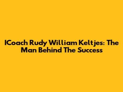 ICoach Rudy William Keltjes: The Man Behind The Success