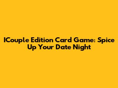 ICouple Edition Card Game: Spice Up Your Date Night