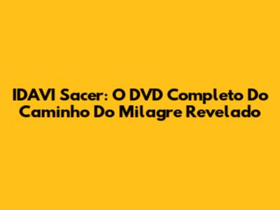 IDAVI Sacer: O DVD Completo Do Caminho Do Milagre Revelado